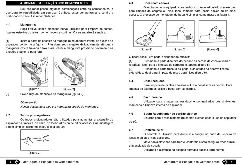 Ideal também para locais baixos ou de difícil acesso. O processo de montagem do bocal é simples como mostra a figura 4: 4.