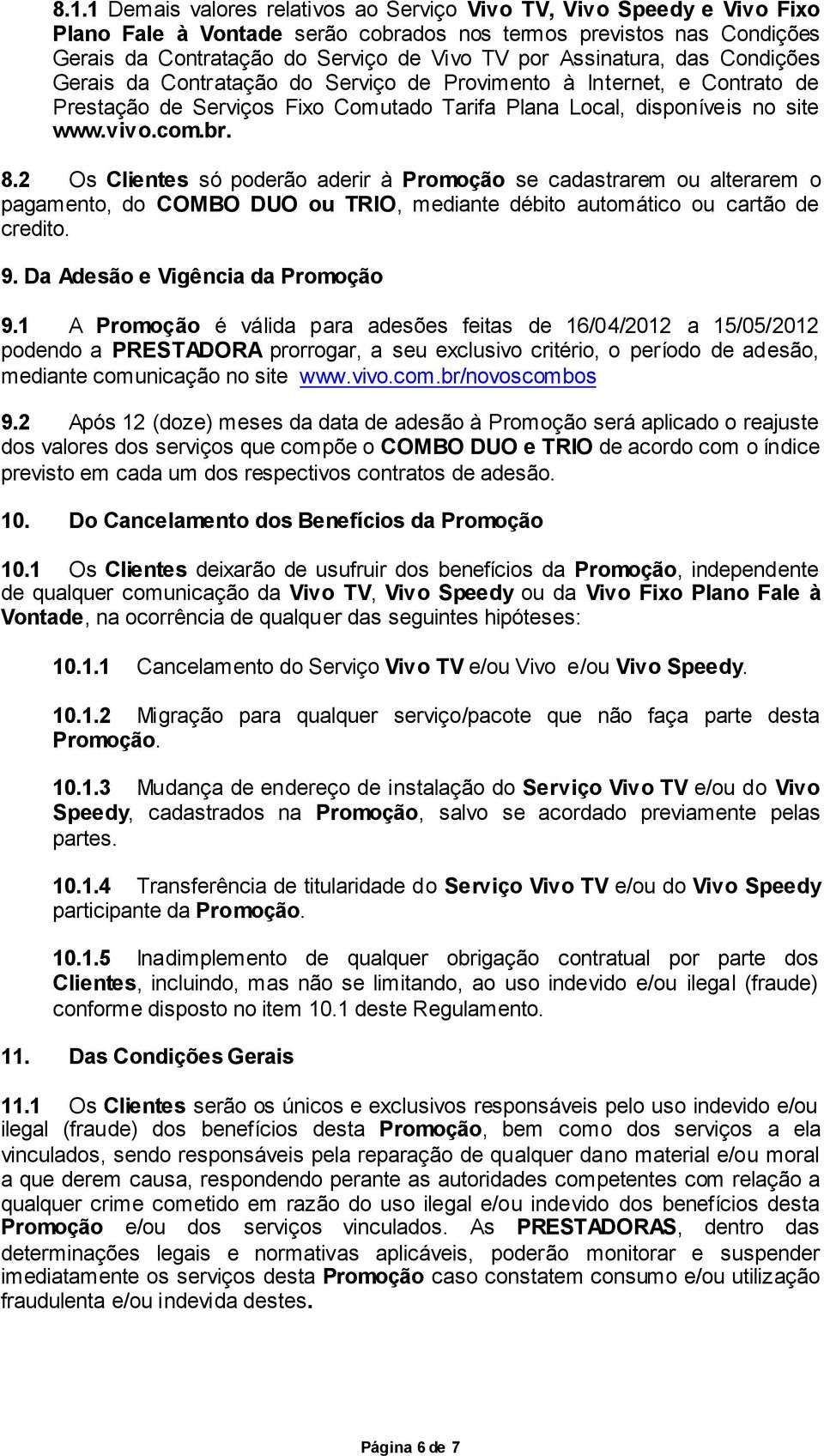 2 Os Clientes só poderão aderir à Promoção se cadastrarem ou alterarem o pagamento, do COMBO DUO ou TRIO, mediante débito automático ou cartão de credito. 9. Da Adesão e Vigência da Promoção 9.