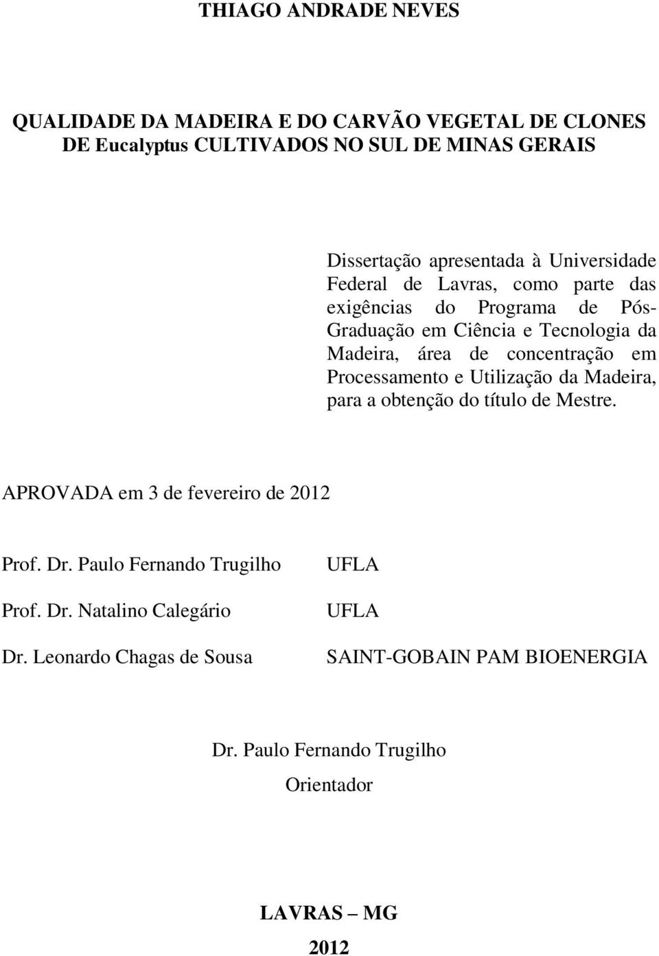 em Processamento e Utilização da Madeira, para a obtenção do título de Mestre. APROVADA em 3 de fevereiro de 2012 Prof. Dr.