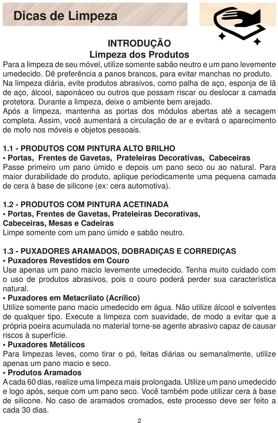 Na limpeza diária, evite produtos abrasivos, como palha de aço, esponja de lã de aço, álcool, saponáceo ou outros que possam riscar ou deslocar a camada protetora.