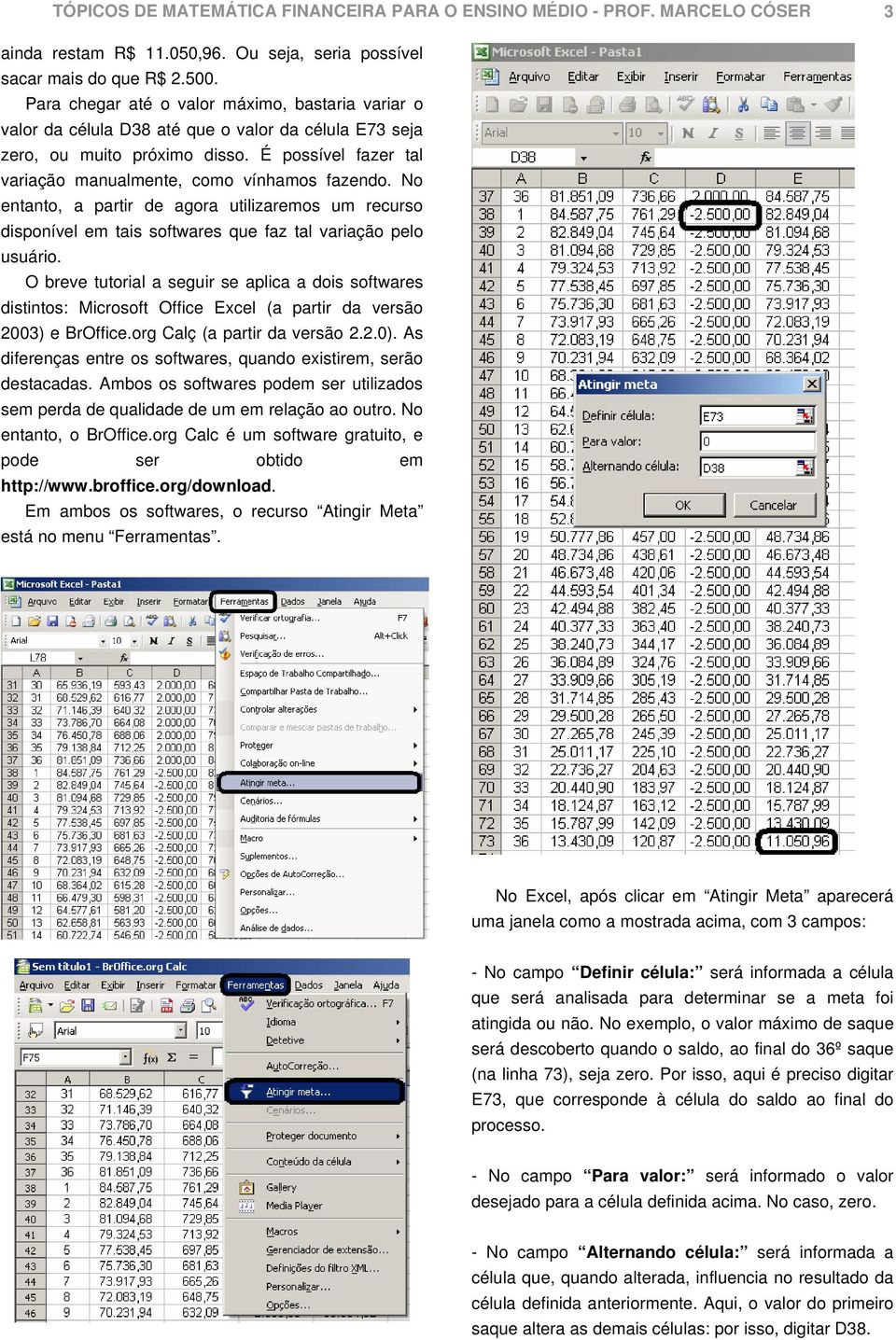 No entanto, a partir de agora utilizaremos um recurso disponível em tais softwares que faz tal variação pelo usuário.