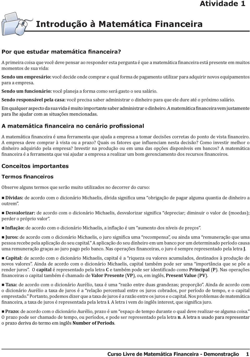 de pagamento utilizar para adquirir novos equipamentos para a empresa. Sendo um funcionário: você planeja a forma como será gasto o seu salário.