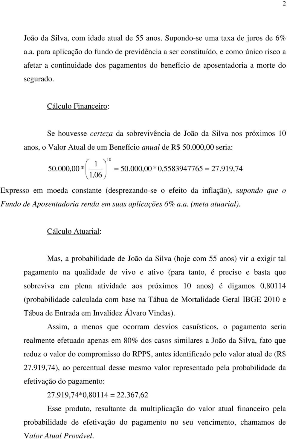 000,00 * 0,5583947765 = 27.919,74 Expresso em moeda constante (desprezando-se o efeito da inflação), supondo que o Fundo de Aposentadoria renda em suas aplicações 6% a.a. (meta atuarial).