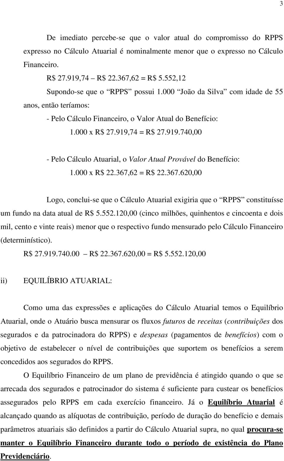 74 = R$ 27.919.740,00 - Pelo Cálculo Atuarial, o Valor Atual Provável do Benefício: 1.000 x R$ 22.367,