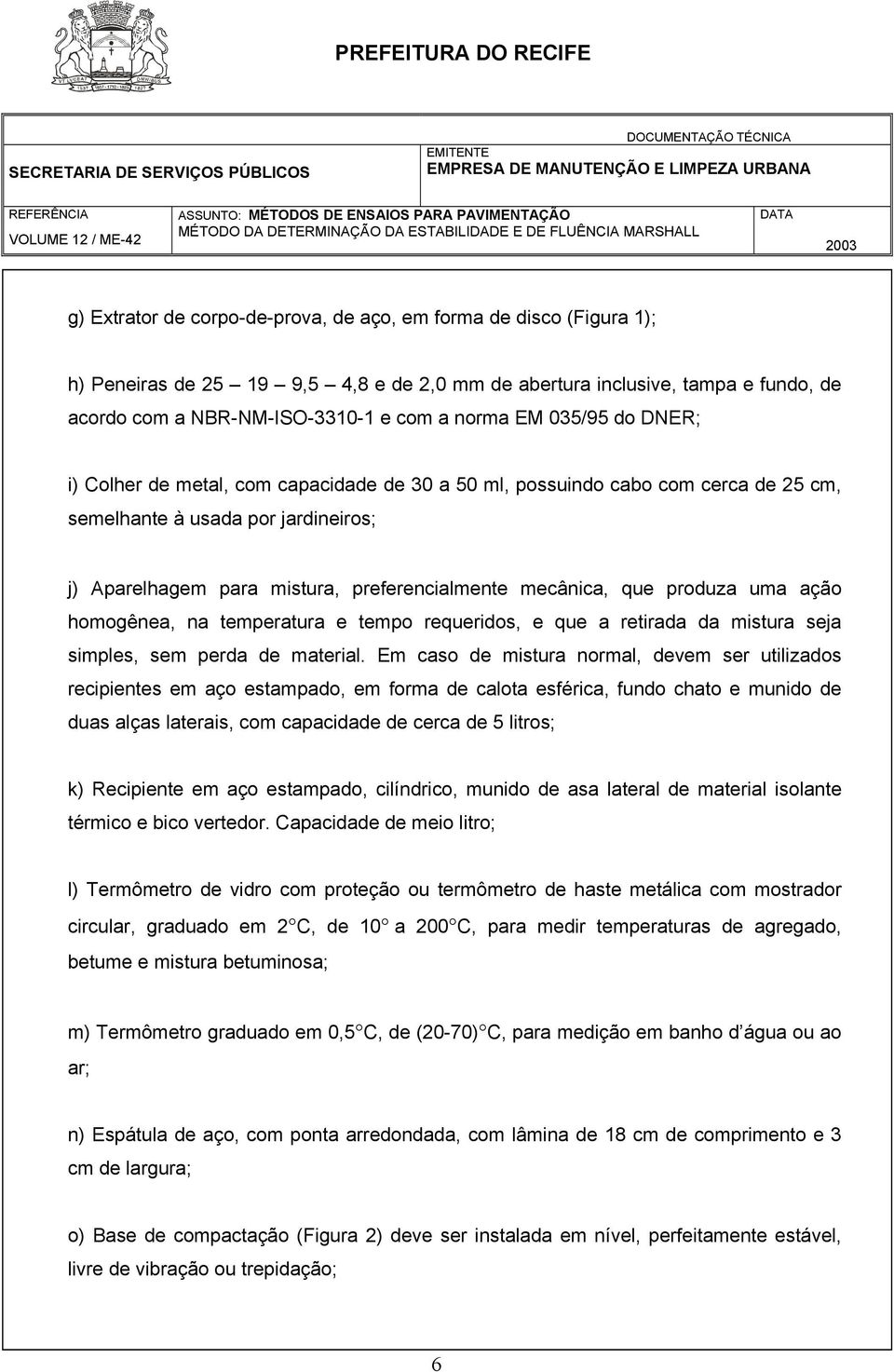 produza uma ação homogênea, na temperatura e tempo requeridos, e que a retirada da mistura seja simples, sem perda de material.