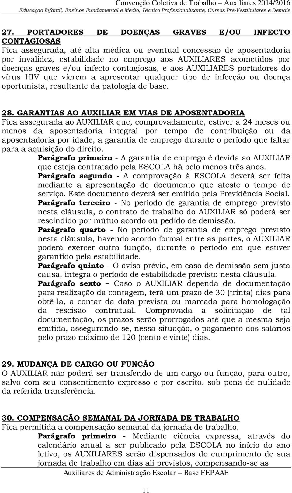 GARANTIAS AO AUXILIAR EM VIAS DE APOSENTADORIA Fica assegurada ao AUXILIAR que, comprovadamente, estiver a 24 meses ou menos da aposentadoria integral por tempo de contribuição ou da aposentadoria