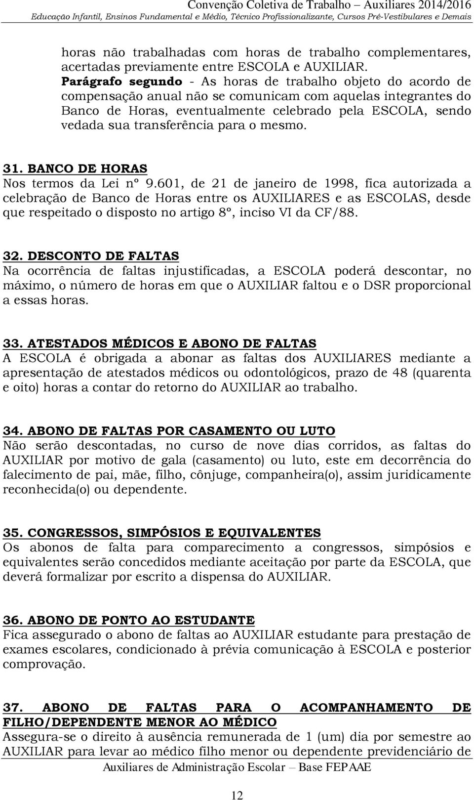 transferência para o mesmo. 31. BANCO DE HORAS Nos termos da Lei nº 9.