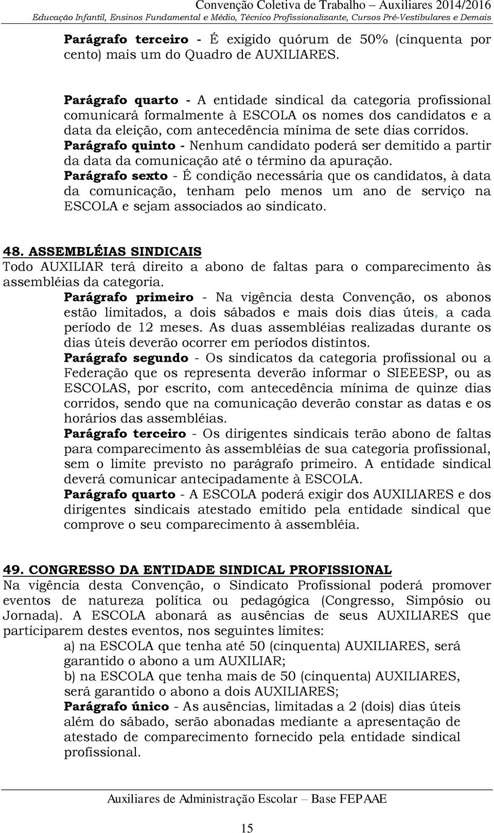 Parágrafo quinto - Nenhum candidato poderá ser demitido a partir da data da comunicação até o término da apuração.