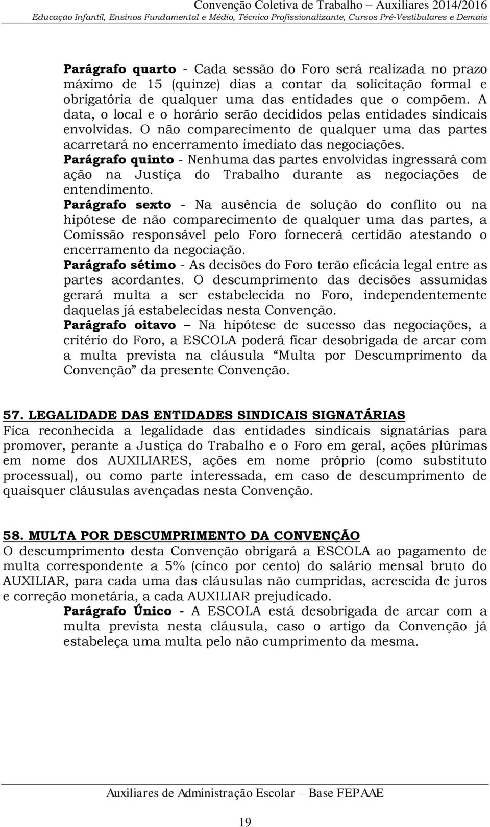 Parágrafo quinto - Nenhuma das partes envolvidas ingressará com ação na Justiça do Trabalho durante as negociações de entendimento.