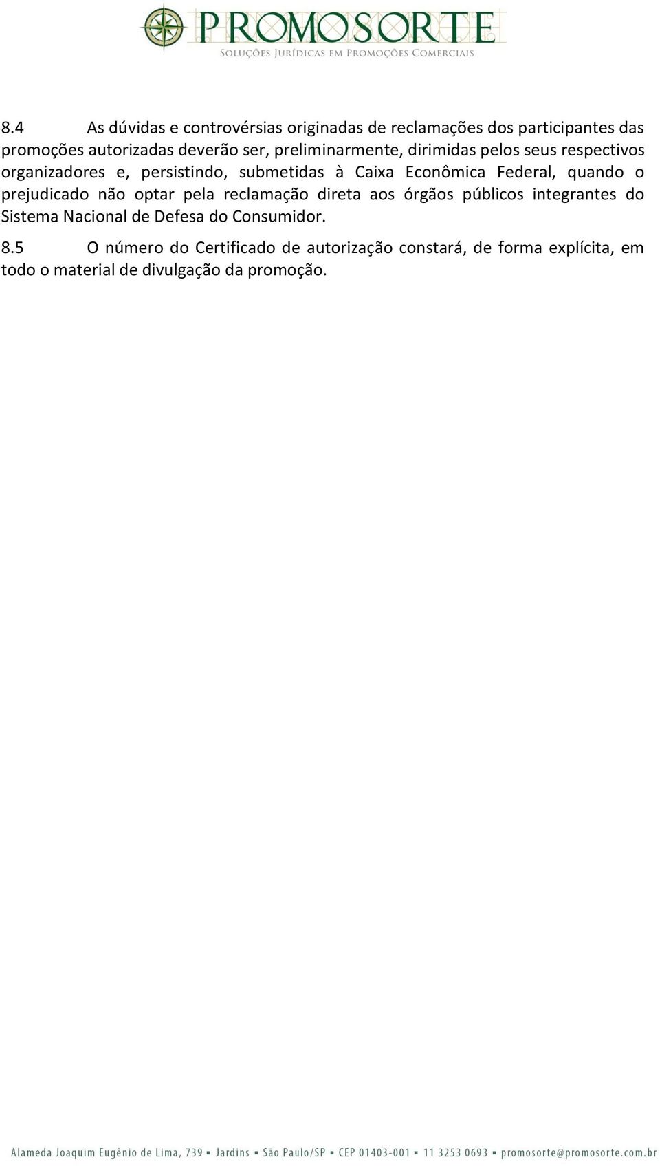 quando o prejudicado não optar pela reclamação direta aos órgãos públicos integrantes do Sistema Nacional de Defesa do