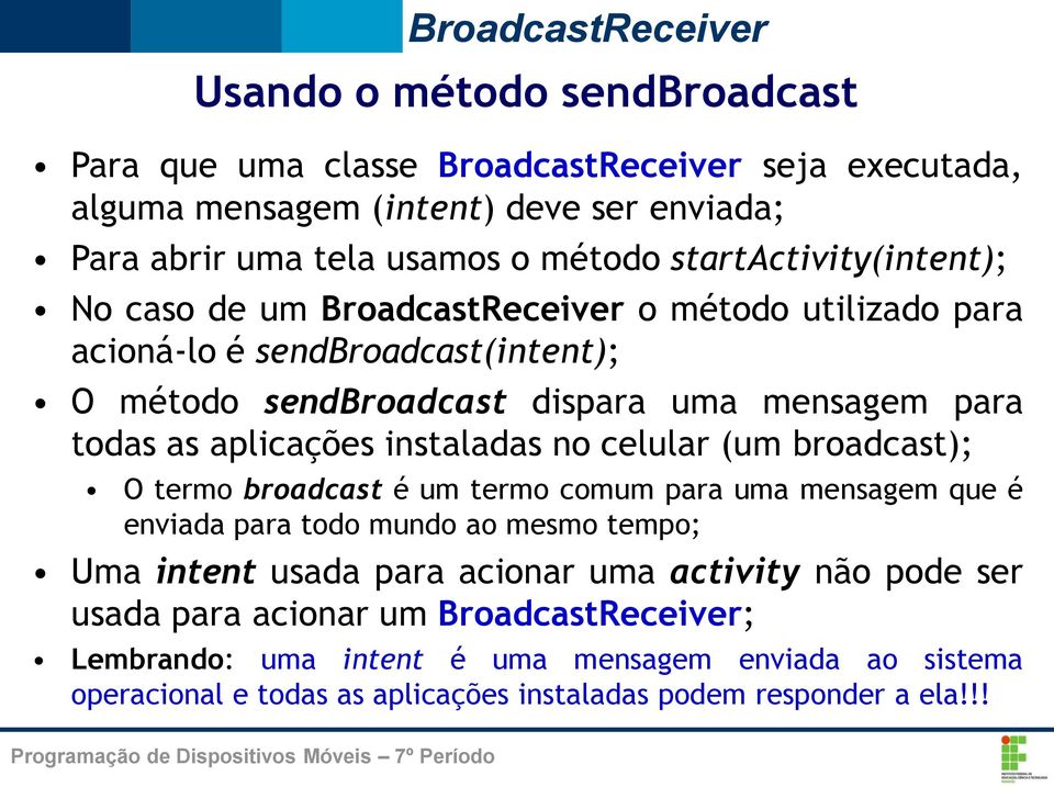 aplicações instaladas no celular (um broadcast); O termo broadcast é um termo comum para uma mensagem que é enviada para todo mundo ao mesmo tempo; Uma intent usada para