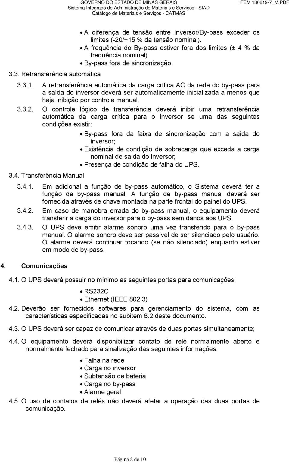 A retransferência automática da carga crítica AC da rede do by-pass para a saída do inversor deverá ser automaticamente inicializada a menos que haja inibição por controle manual. 3.3.2.