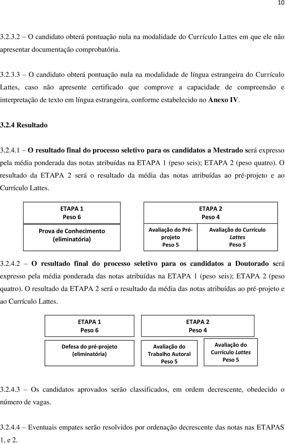 4 Resultado 3.2.4.1 O resultado final do processo seletivo para os candidatos a Mestrado será expresso pela média ponderada das notas atribuídas na ETAPA 1 (peso seis); ETAPA 2 (peso quatro).