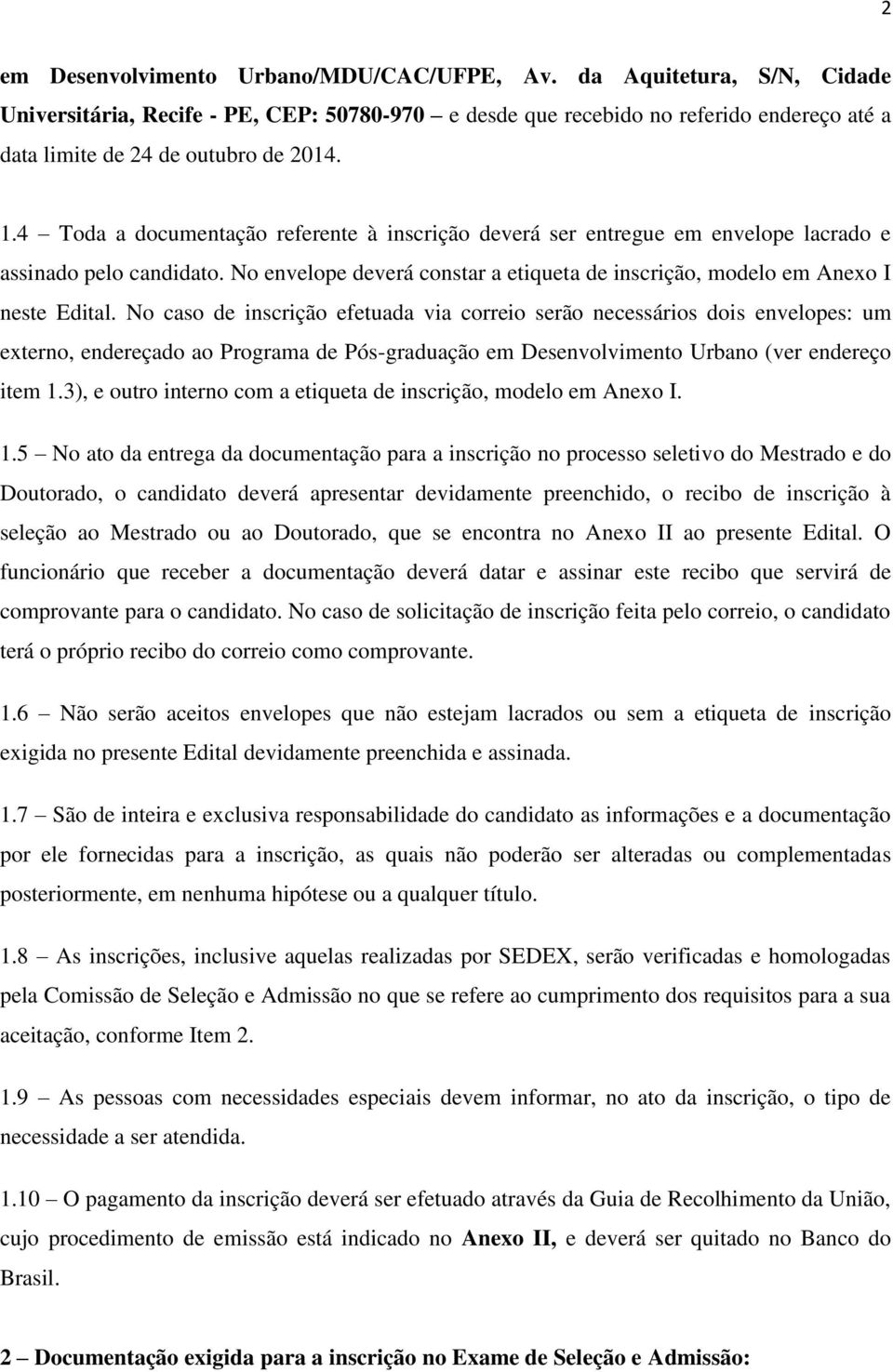 4 Toda a documentação referente à inscrição deverá ser entregue em envelope lacrado e assinado pelo candidato. No envelope deverá constar a etiqueta de inscrição, modelo em Anexo I neste Edital.