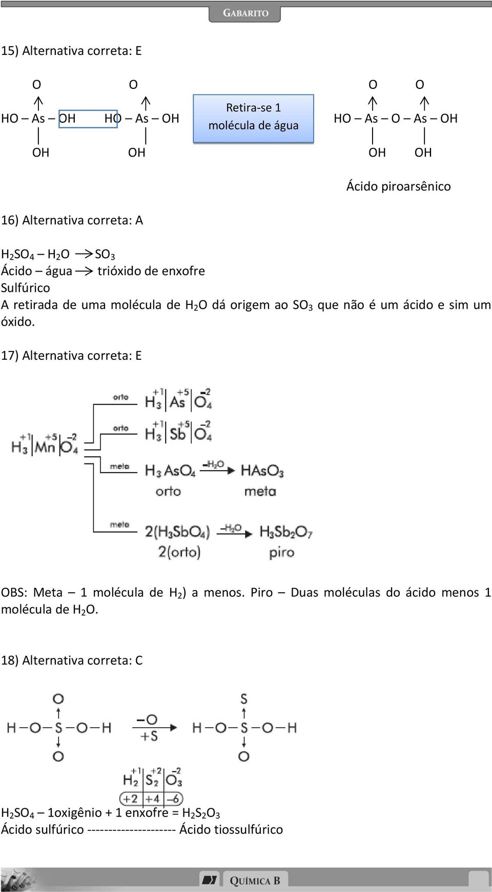 SO 3 que não é um ácido e sim um óxido. 17) Alternativa correta: E OBS: Meta 1 molécula de H 2 ) a menos.