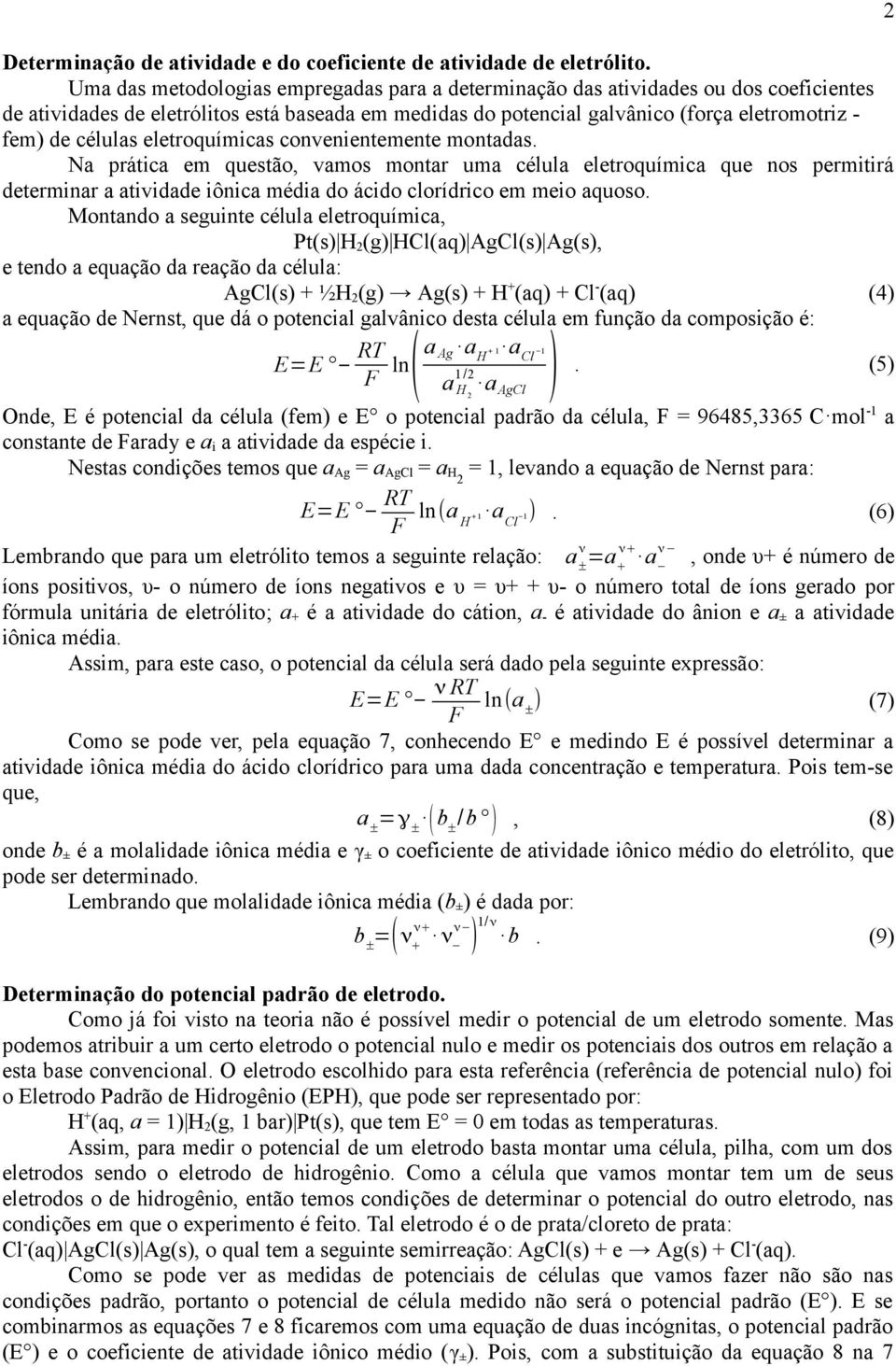 células eletroquímicas convenientemente montadas. Na prática em questão, vamos montar uma célula eletroquímica que nos permitirá determinar a atividade iônica média do ácido clorídrico em meio aquoso.