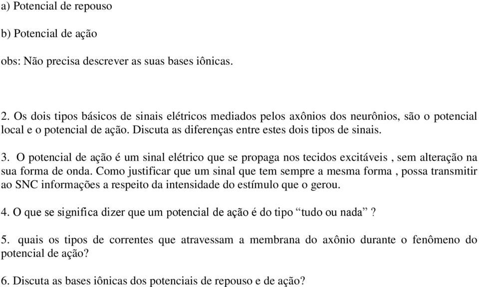 O potencial de ação é um sinal elétrico que se propaga nos tecidos excitáveis, sem alteração na sua forma de onda.