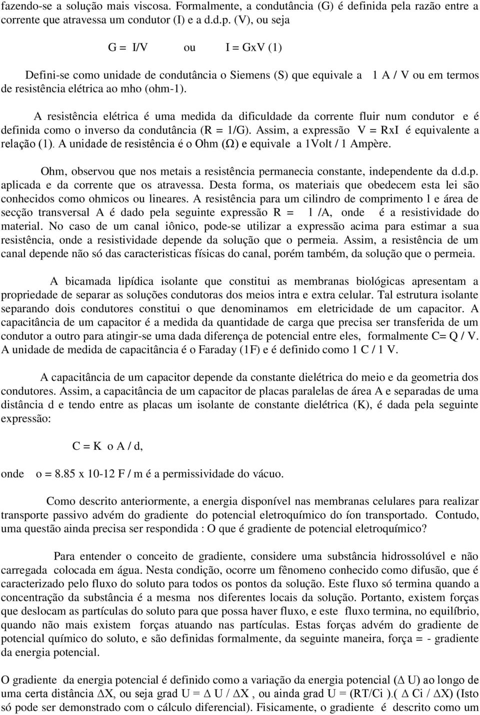 (V), ou seja G = I/V ou I = GxV (1) Defini-se como unidade de condutância o Siemens (S) que equivale a 1 A / V ou em termos de resistência elétrica ao mho (ohm-1).