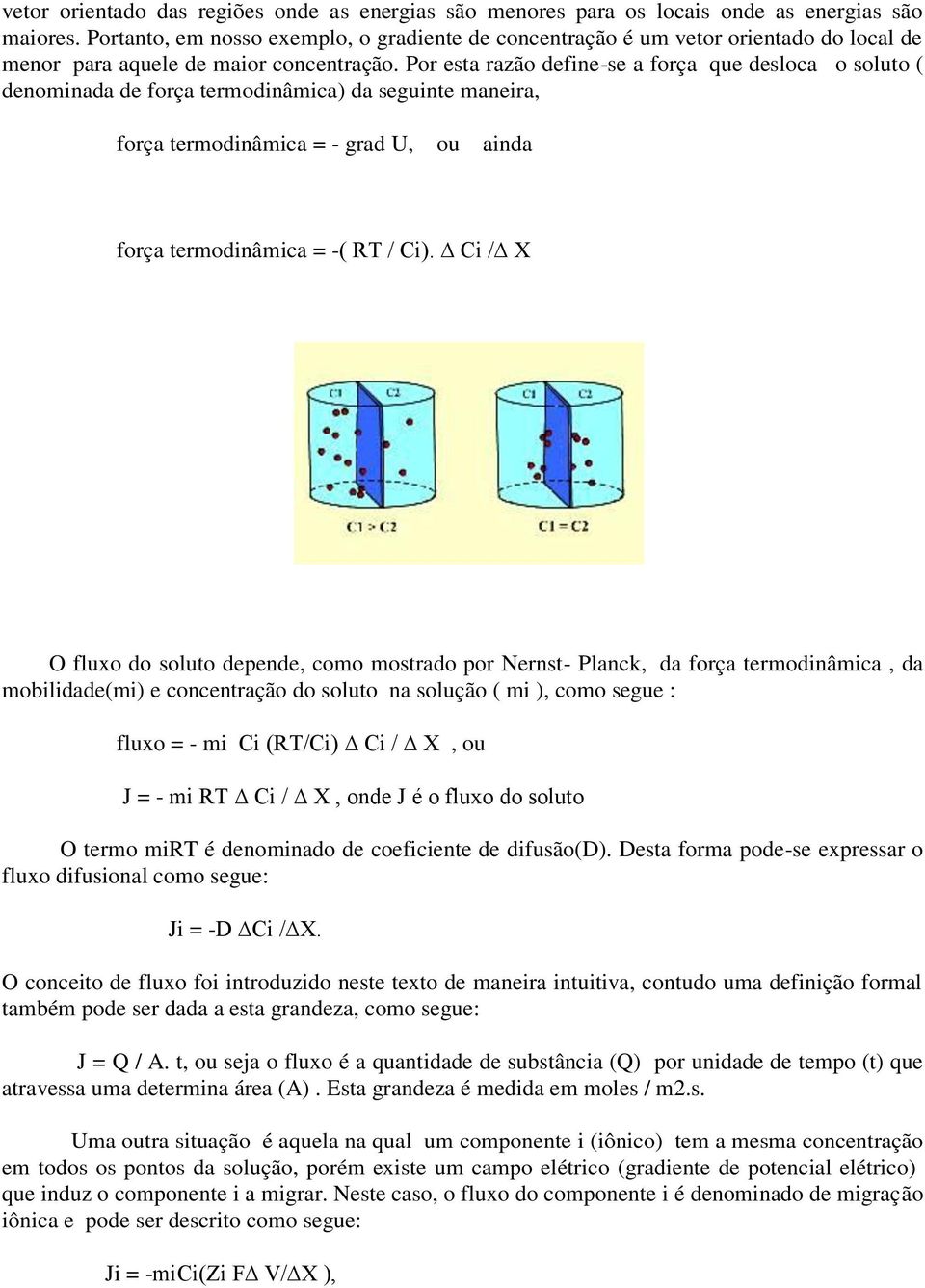 Por esta razão define-se a força que desloca o soluto ( denominada de força termodinâmica) da seguinte maneira, força termodinâmica = - grad U, ou ainda força termodinâmica = -( RT / Ci).