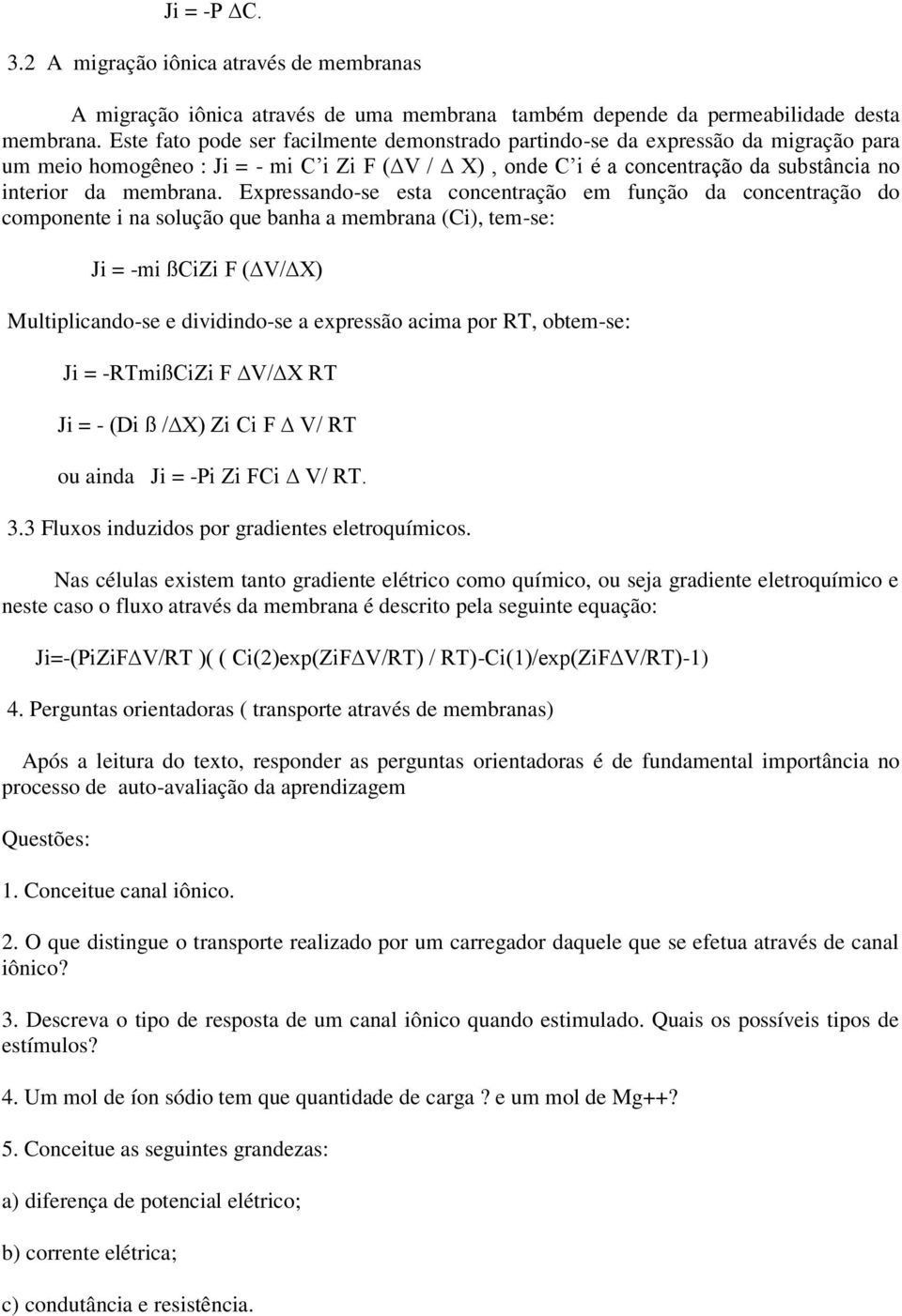 Expressando-se esta concentração em função da concentração do componente i na solução que banha a membrana (Ci), tem-se: Ji = -mi ßCiZi F ( V/ X) Multiplicando-se e dividindo-se a expressão acima por