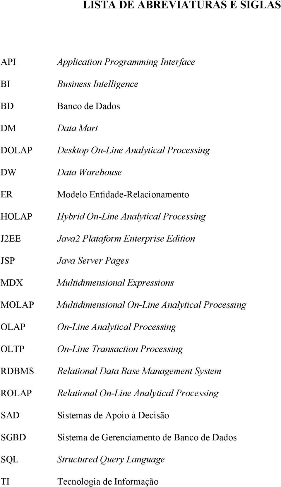 Edition Java Server Pages Multidimensional Expressions Multidimensional On-Line Analytical Processing On-Line Analytical Processing On-Line Transaction Processing Relational