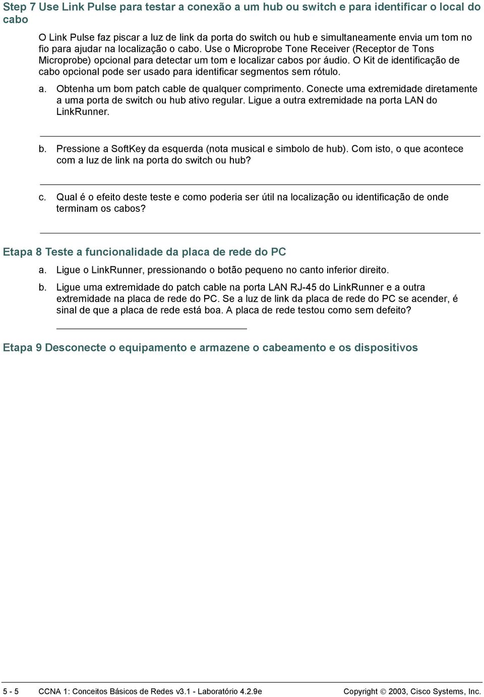 O Kit de identificação de cabo opcional pode ser usado para identificar segmentos sem rótulo. a. Obtenha um bom patch cable de qualquer comprimento.