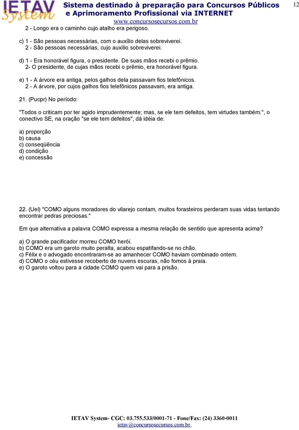 e) 1 - A árvore era antiga, pelos galhos dela passavam fios telefônicos. 2 - A árvore, por cujos galhos fios telefônicos passavam, era antiga. 21.