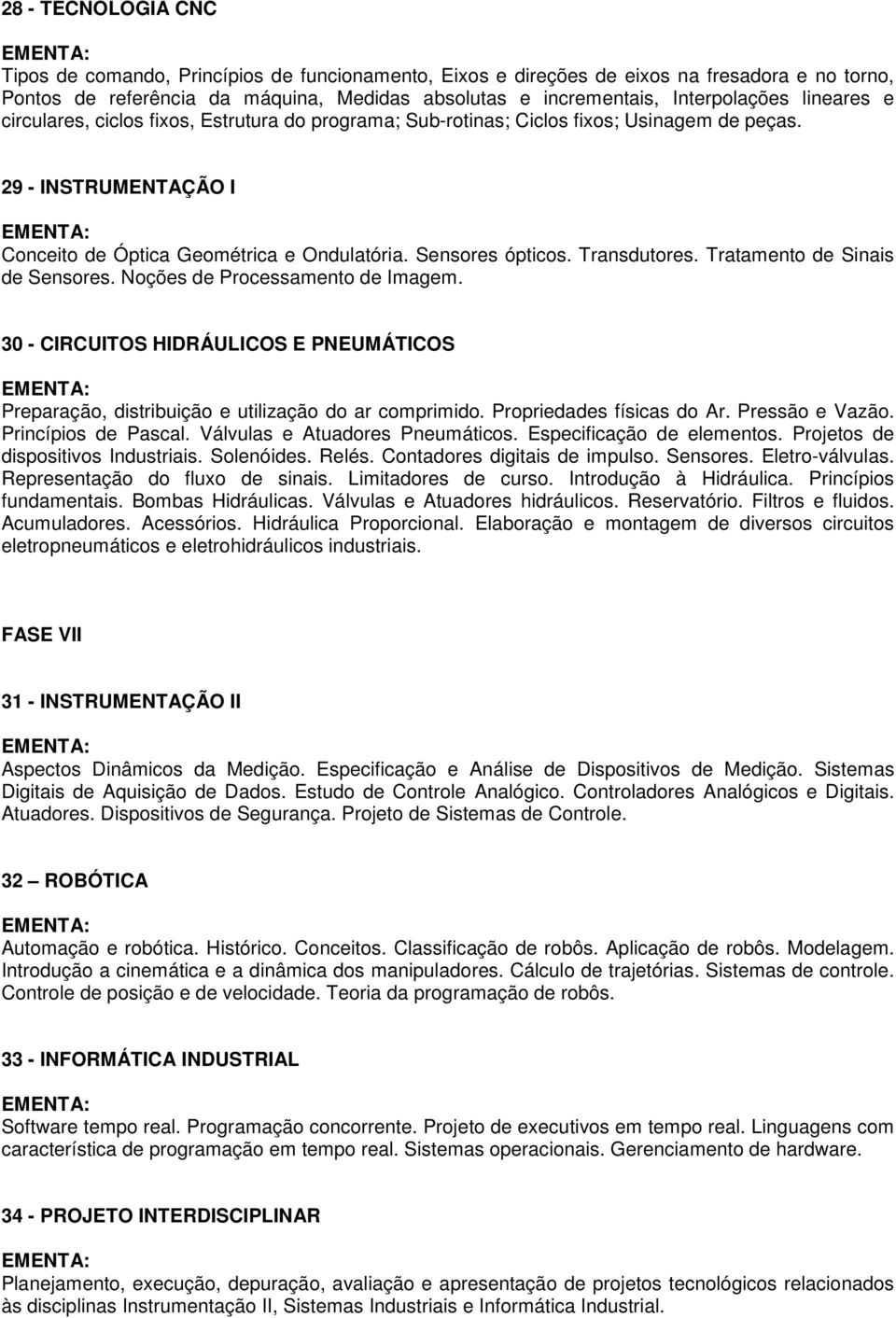 Transdutores. Tratamento de Sinais de Sensores. Noções de Processamento de Imagem. 30 CIRCUITOS HIDRÁULICOS E PNEUMÁTICOS Preparação, distribuição e utilização do ar comprimido.