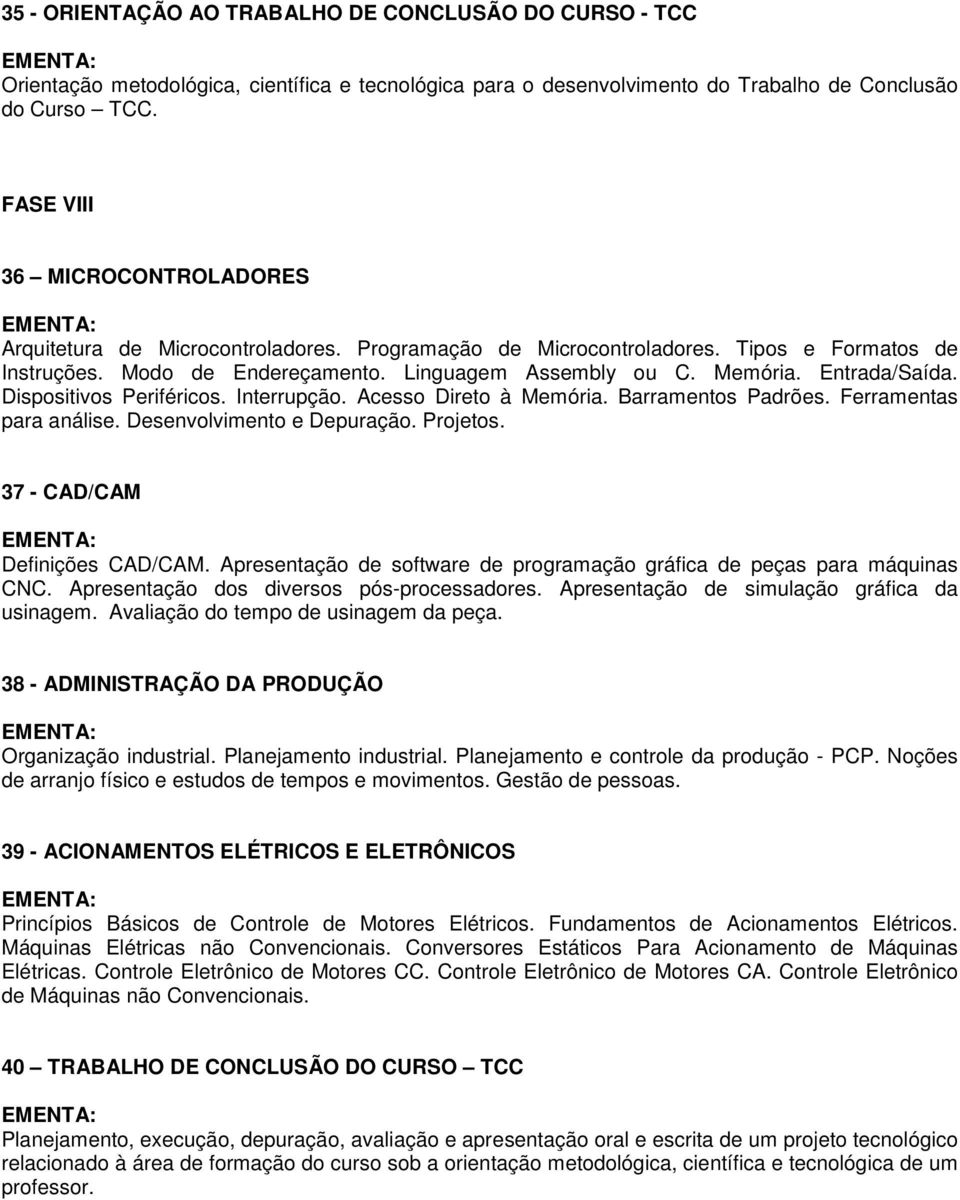 Entrada/Saída. Dispositivos Periféricos. Interrupção. Acesso Direto à Memória. Barramentos Padrões. Ferramentas para análise. Desenvolvimento e Depuração. Projetos. 37 CAD/CAM Definições CAD/CAM.