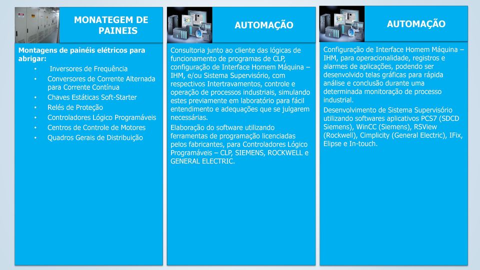 configuração de Interface Homem Máquina IHM, e/ou Sistema Supervisório, com respectivos Intertravamentos, controle e operação de processos industriais, simulando estes previamente em laboratório para