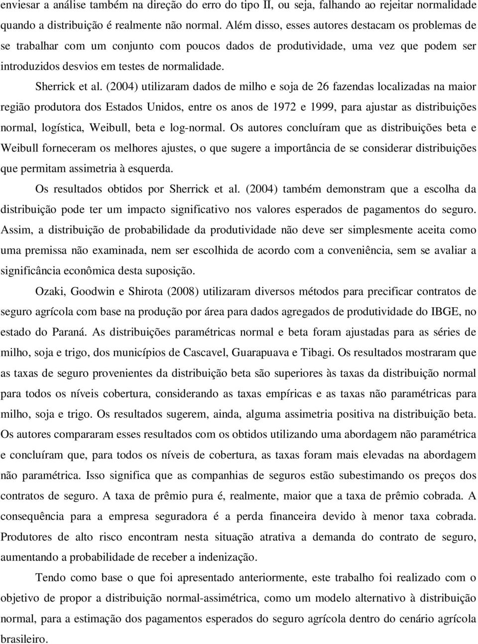 (2004) utilizaram dados de milho e soja de 26 fazendas localizadas na maior região produtora dos Estados Unidos, entre os anos de 1972 e 1999, para ajustar as distribuições normal, logística,