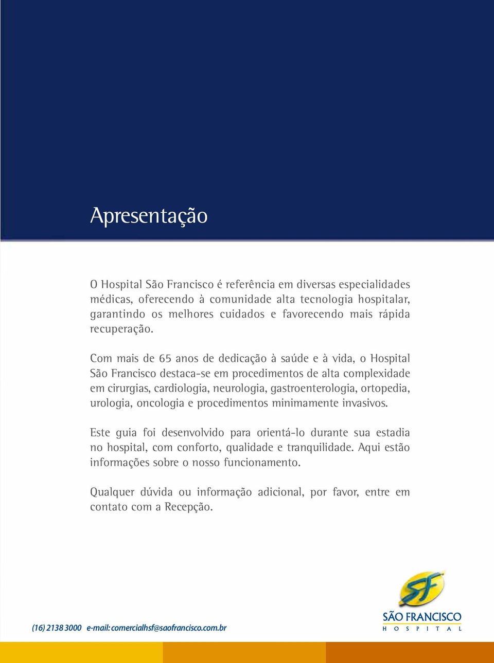 Com mais de 65 anos de dedicação à saúde e à vida, o Hospital São Francisco destaca-se em procedimentos de alta complexidade em cirurgias, cardiologia, neurologia, gastroenterologia,