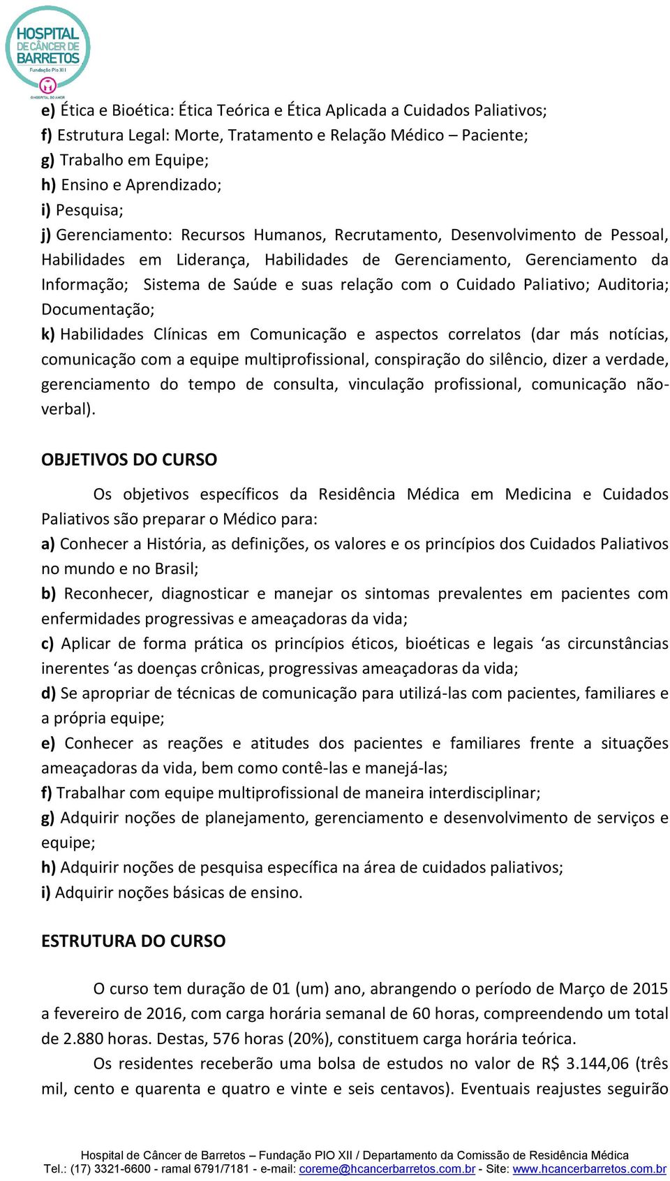 relação com o Cuidado Paliativo; Auditoria; Documentação; k) Habilidades Clínicas em Comunicação e aspectos correlatos (dar más notícias, comunicação com a equipe multiprofissional, conspiração do