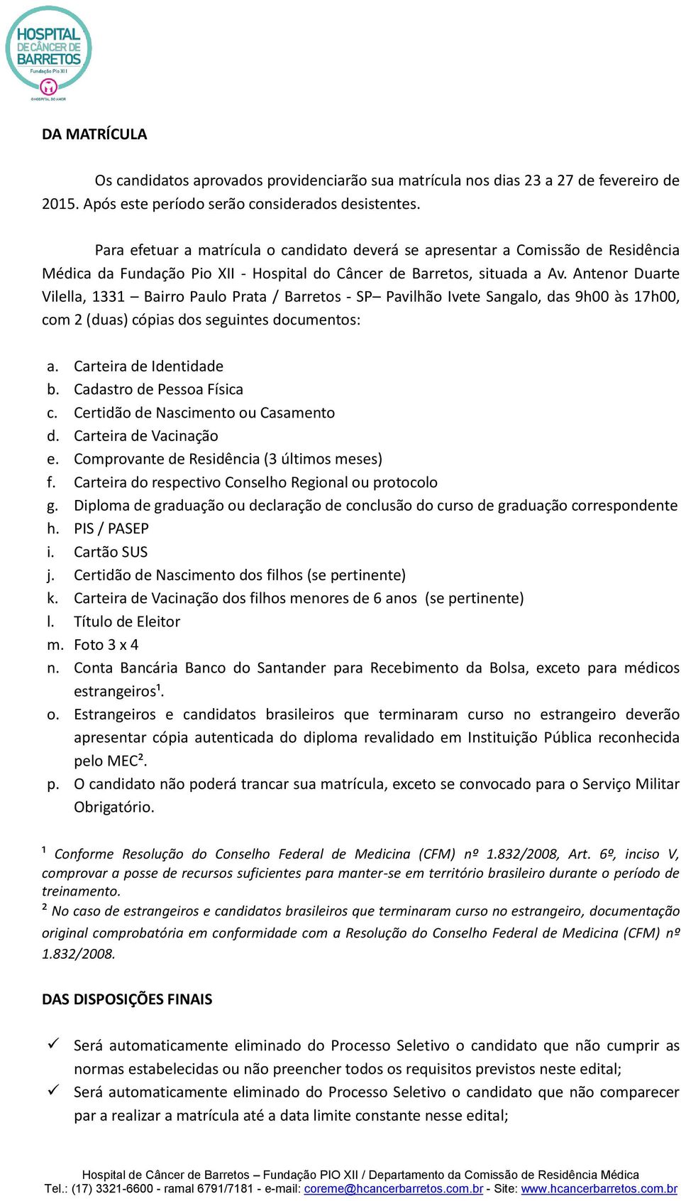 Antenor Duarte Vilella, 1331 Bairro Paulo Prata / Barretos - SP Pavilhão Ivete Sangalo, das 9h00 às 17h00, com 2 (duas) cópias dos seguintes documentos: a. Carteira de Identidade b.