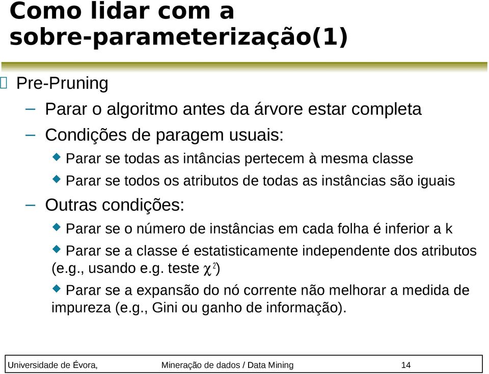 instâncias em cada folha é inferior a k Parar se a classe é estatisticamente independente dos atributos (e.g.