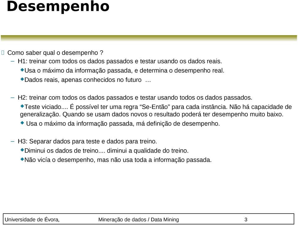 Não há capacidade de generalização. Quando se usam dados novos o resultado poderá ter desempenho muito baixo. Usa o máximo da informação passada, má definição de desempenho.