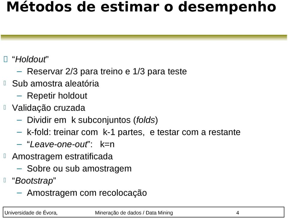 k-1 partes, e testar com a restante Leave-one-out : k=n Amostragem estratificada Sobre ou sub