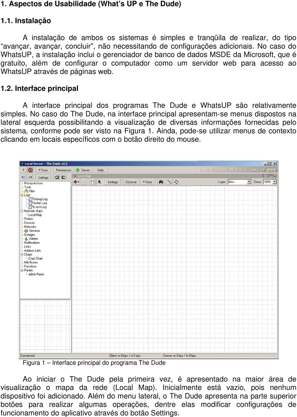 páginas web. 1.2. Interface principal A interface principal dos programas The Dude e WhatsUP são relativamente simples.