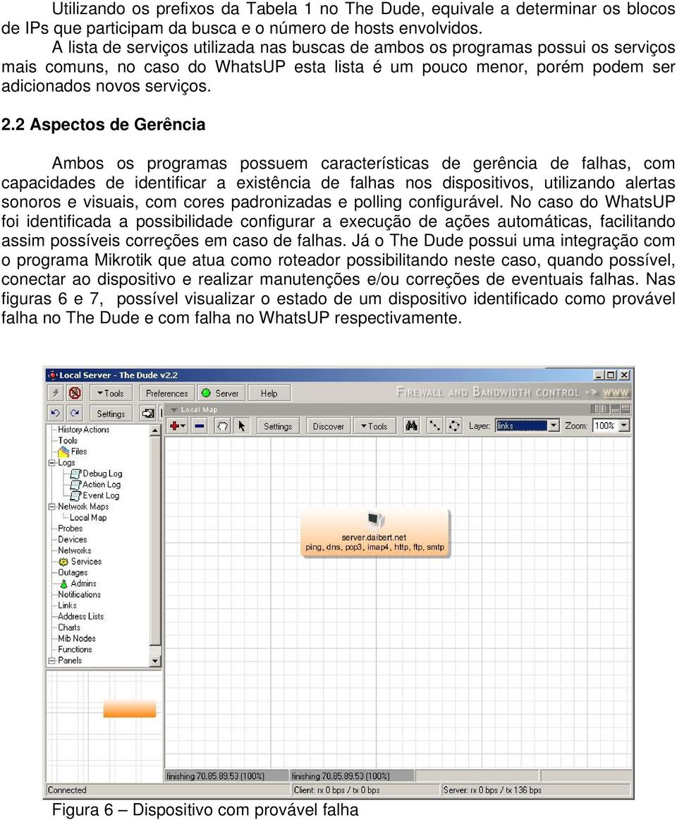 2 Aspectos de Gerência Ambos os programas possuem características de gerência de falhas, com capacidades de identificar a existência de falhas nos dispositivos, utilizando alertas sonoros e visuais,