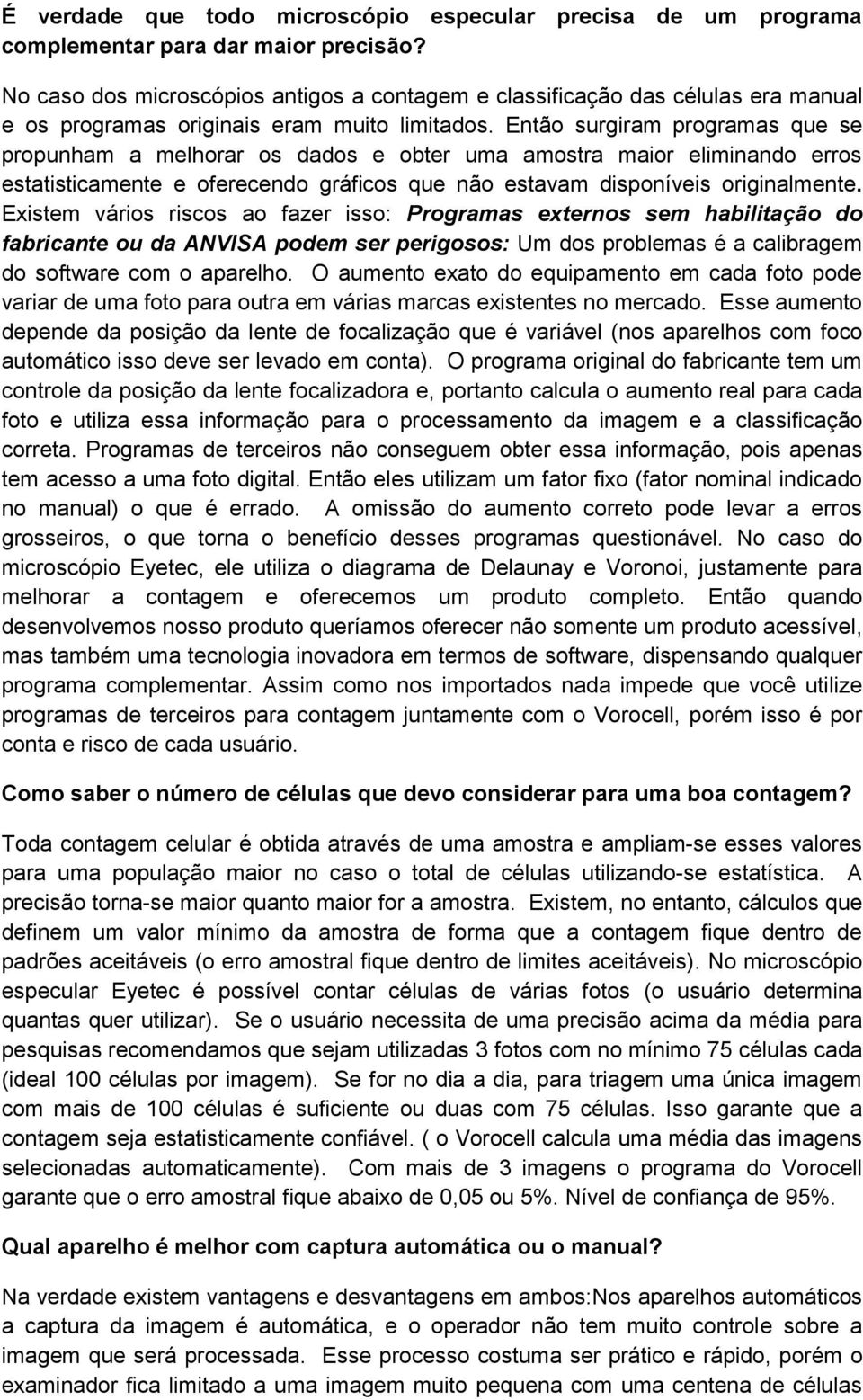 Então surgiram programas que se propunham a melhorar os dados e obter uma amostra maior eliminando erros estatisticamente e oferecendo gráficos que não estavam disponíveis originalmente.