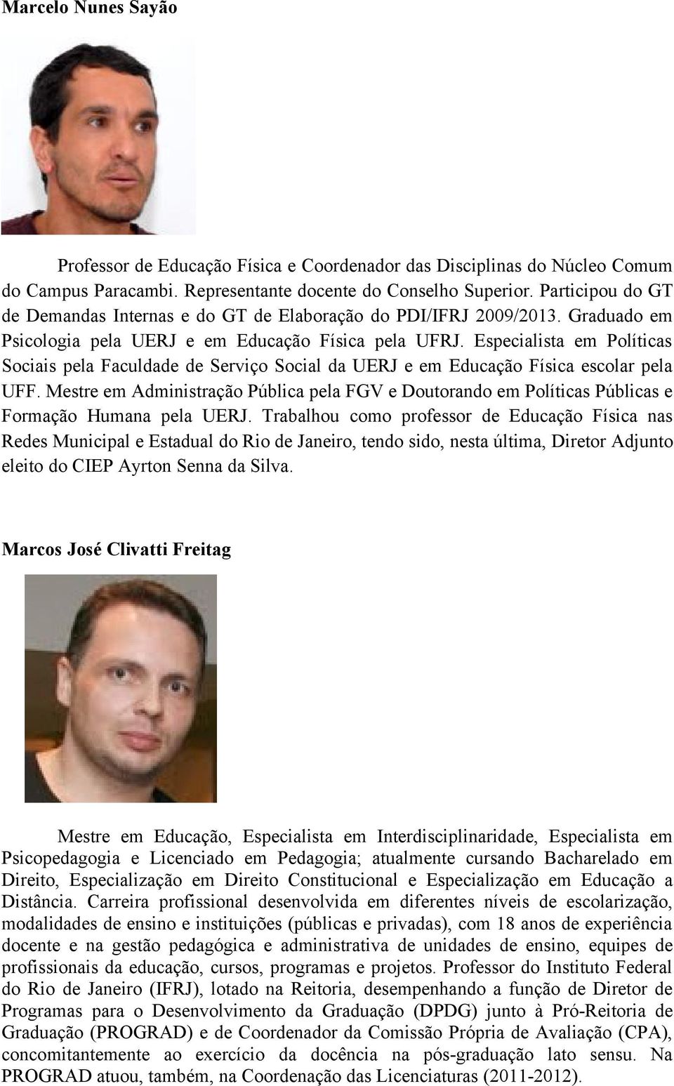Especialista em Políticas Sociais pela Faculdade de Serviço Social da UERJ e em Educação Física escolar pela UFF.