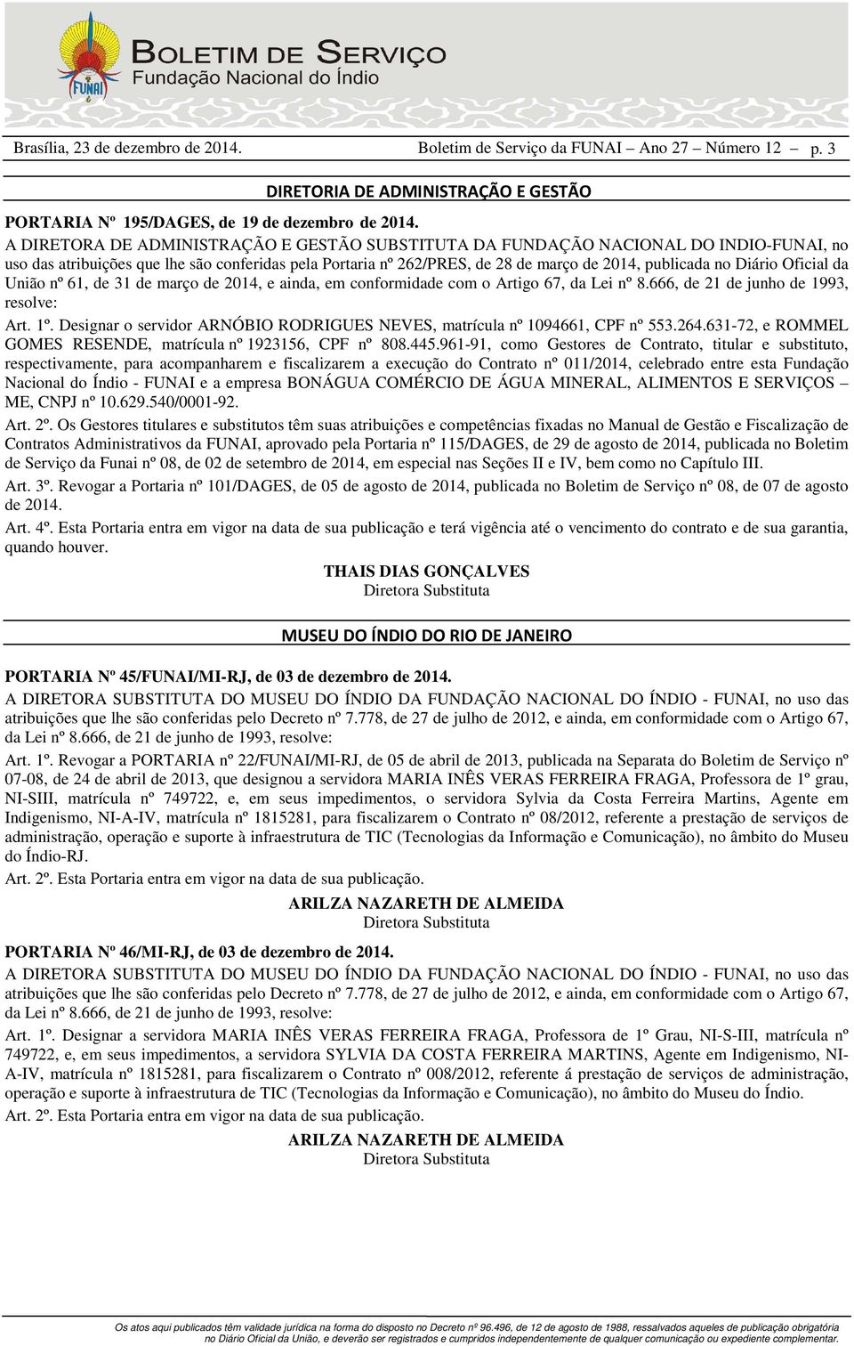 Diário Oficial da União nº 61, de 31 de março de 2014, e ainda, em conformidade com o Artigo 67, da Lei nº 8.666, de 21 de junho de 1993, Art. 1º.