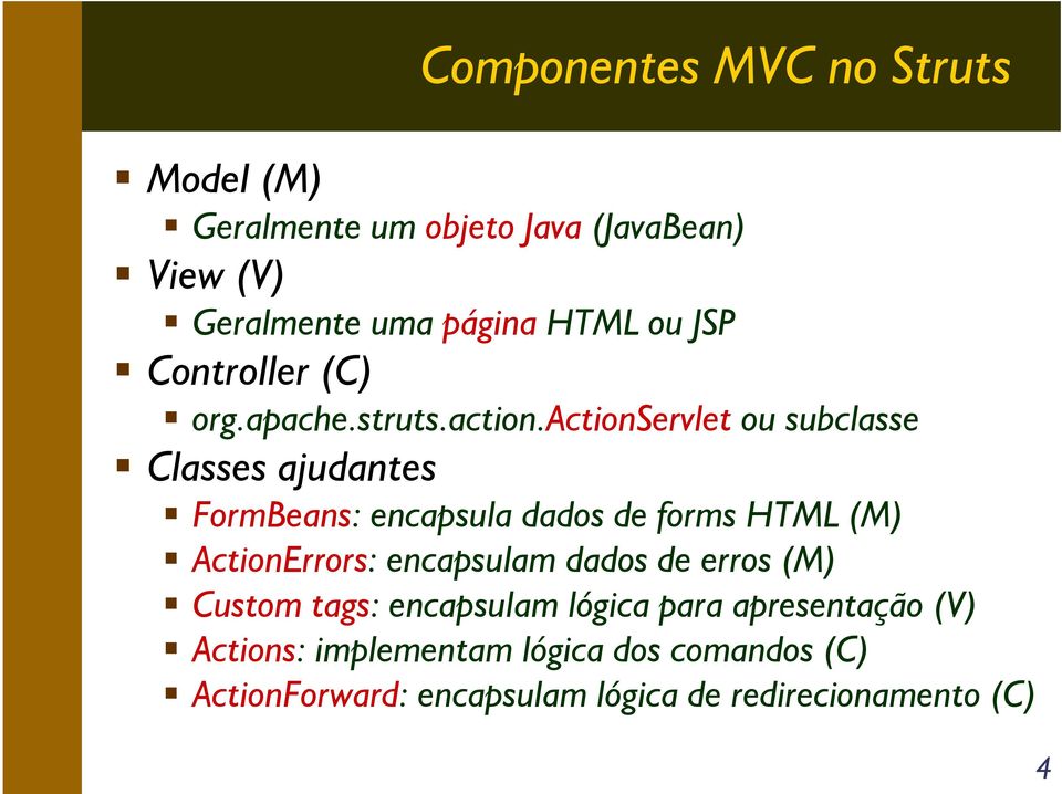 actionservlet ou subclasse Classes ajudantes FormBeans: encapsula dados de forms HTML (M) ActionErrors: