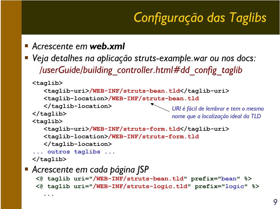 tld </taglib-location> URI é fácil de lembrar e tem o mesmo </taglib> nome que a localização ideal da TLD <taglib> <taglib-uri>/web-inf/struts-form.