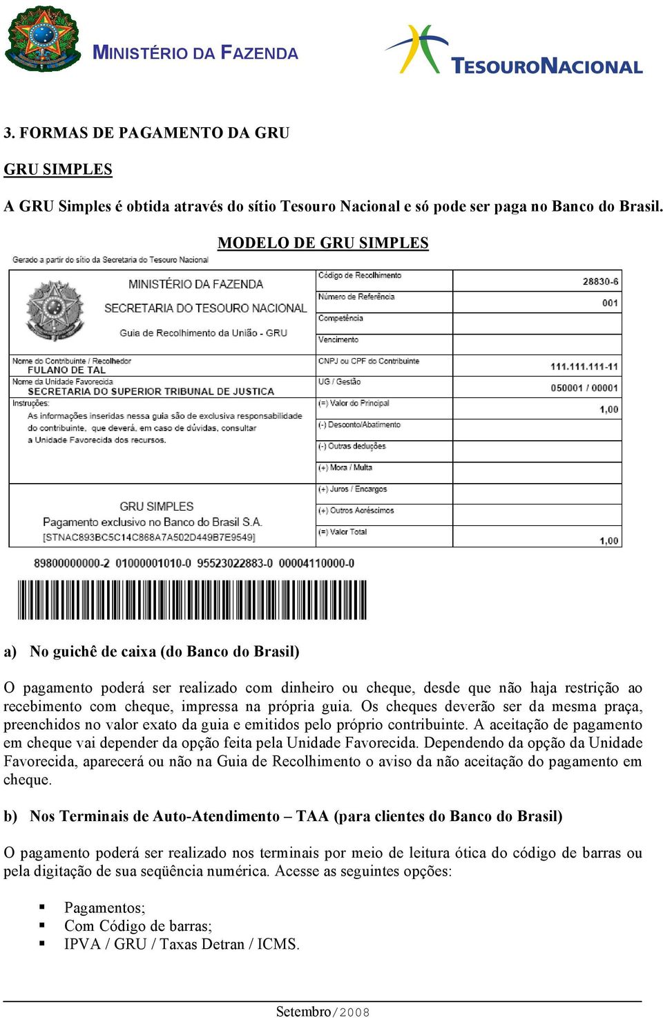 guia. Os cheques deverão ser da mesma praça, preenchidos no valor exato da guia e emitidos pelo próprio contribuinte.