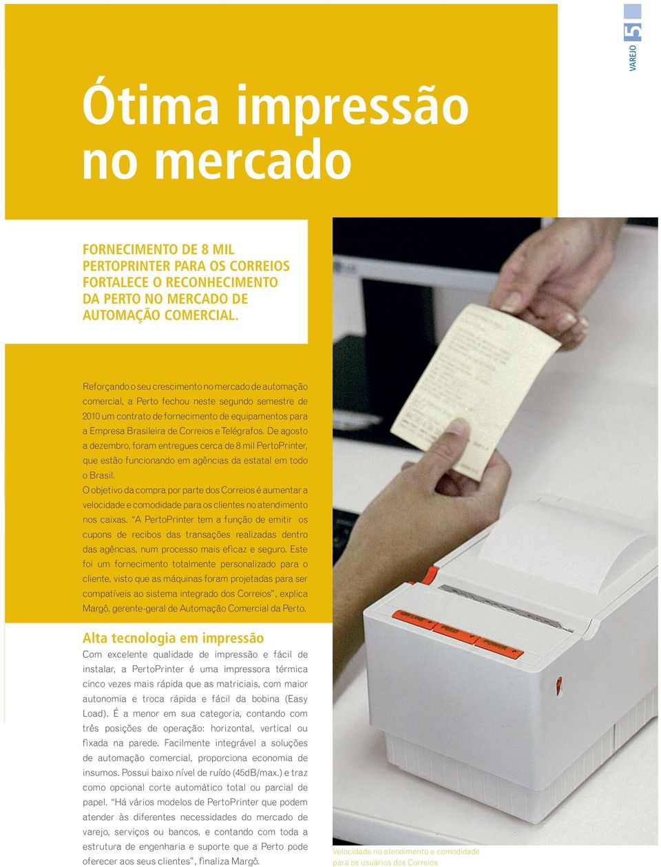 Telégrafos. De agosto a dezembro, foram entregues cerca de 8 mil PertoPrinter, que estão funcionando em agências da estatal em todo o Brasil.