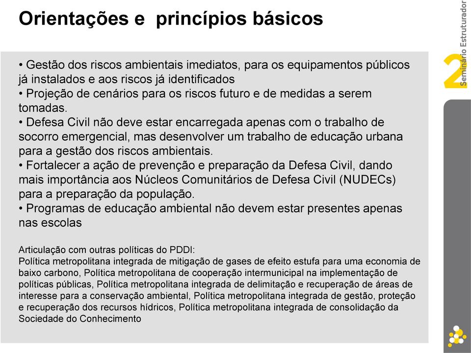 Fortalecer a ação de prevenção e preparação da Defesa Civil, dando mais importância aos Núcleos Comunitários de Defesa Civil (NUDECs) para a preparação da população.