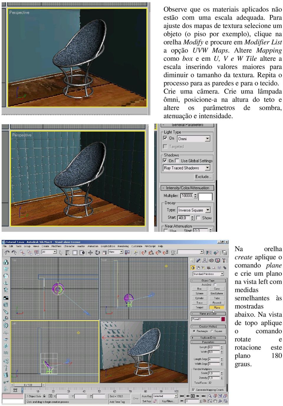 Altere Mapping como box e em U, V e W Tile altere a escala inserindo valores maiores para diminuir o tamanho da textura. Repita o processo para as paredes e para o tecido.