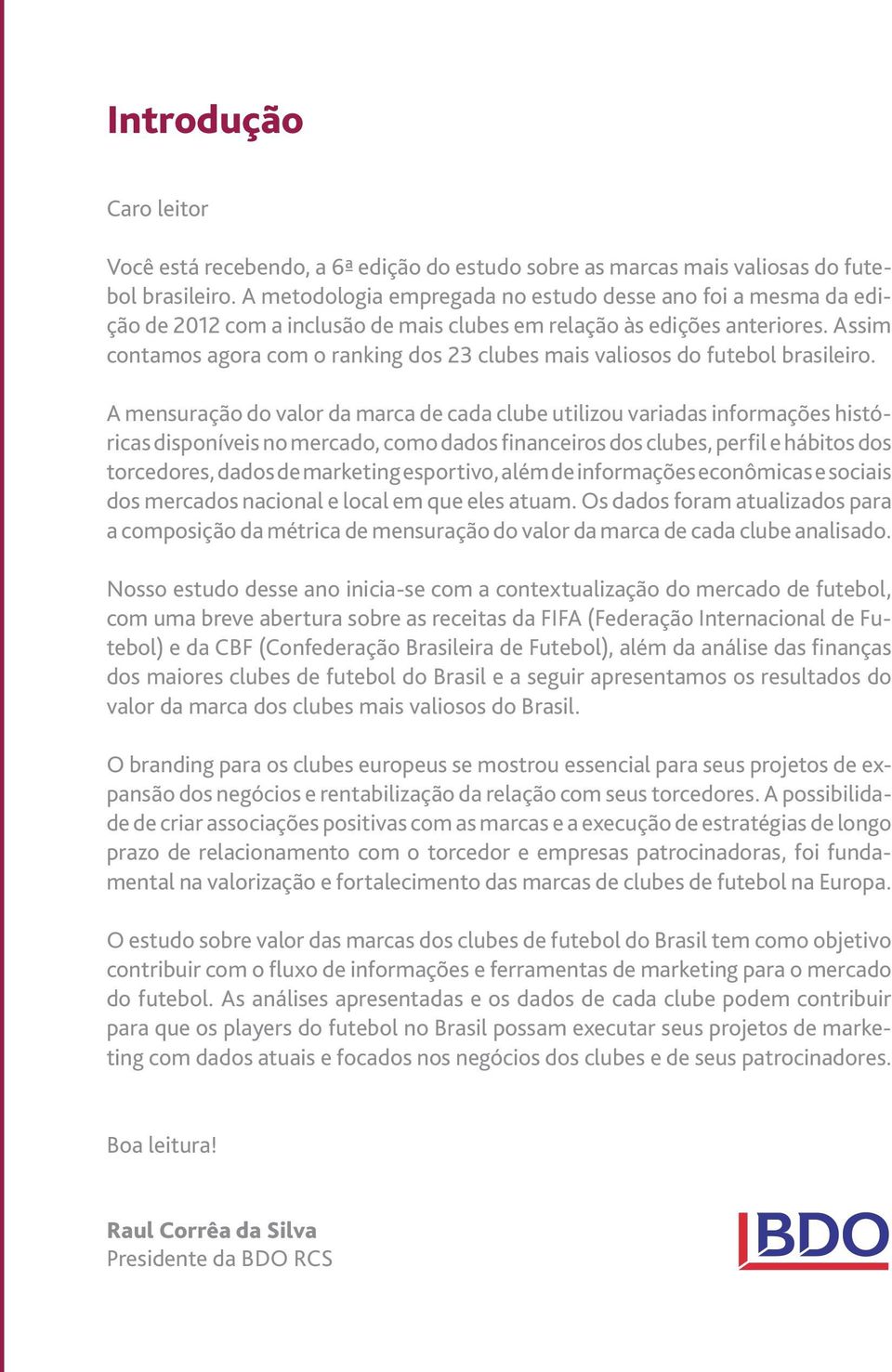 Assim contamos agora com o ranking dos 23 clubes mais valiosos do futebol brasileiro.