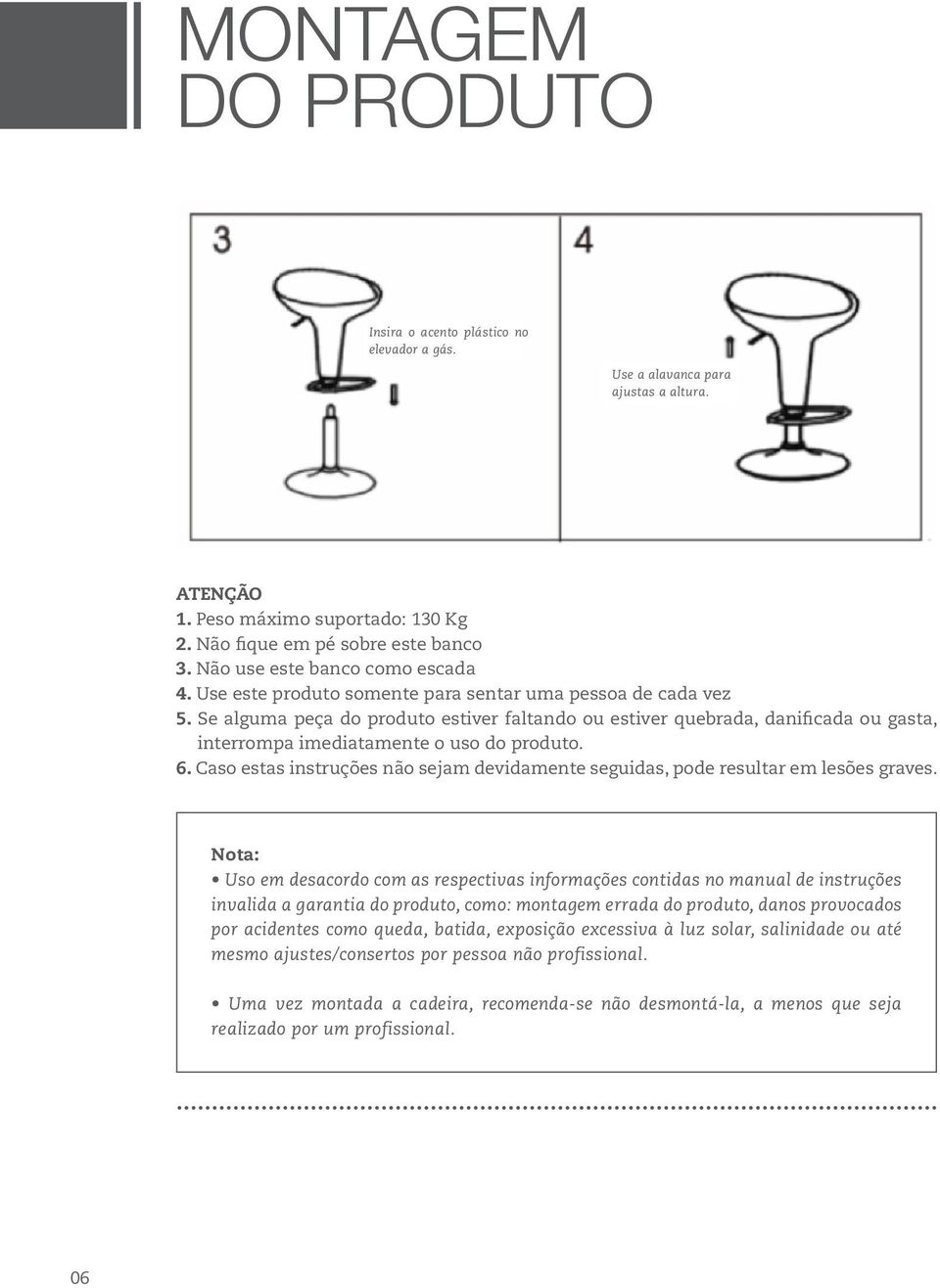 Se alguma peça do produto estiver faltando ou estiver quebrada, danificada ou gasta, interrompa imediatamente o uso do produto. 6.